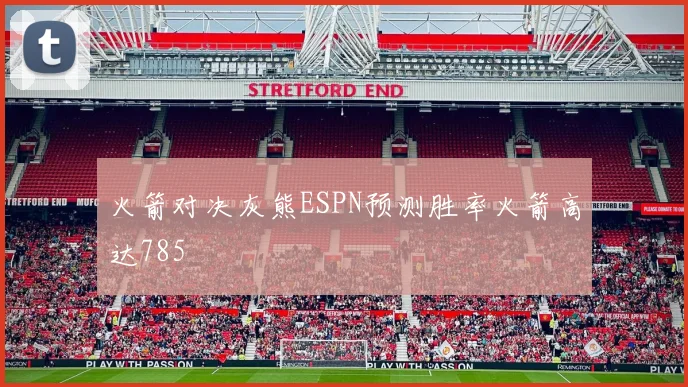 火箭对决灰熊ESPN预测胜率火箭高达785