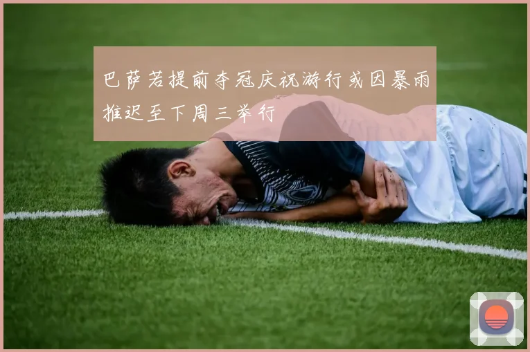 巴萨若提前夺冠庆祝游行或因暴雨推迟至下周三举行